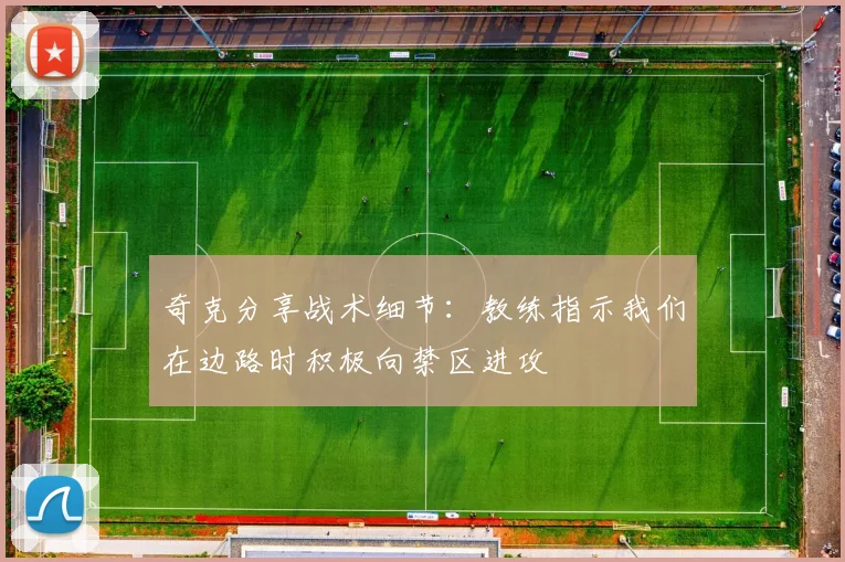 奇克分享战术细节：教练指示我们在边路时积极向禁区进攻